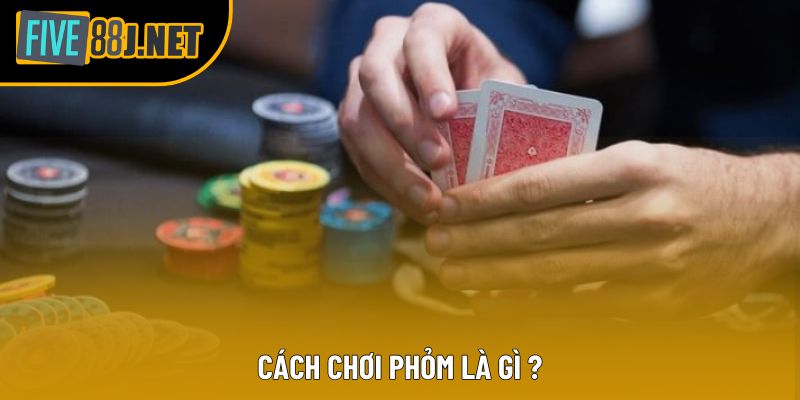 Cách chơi phỏm là gì ? Cách chơi phỏm là gì ?
