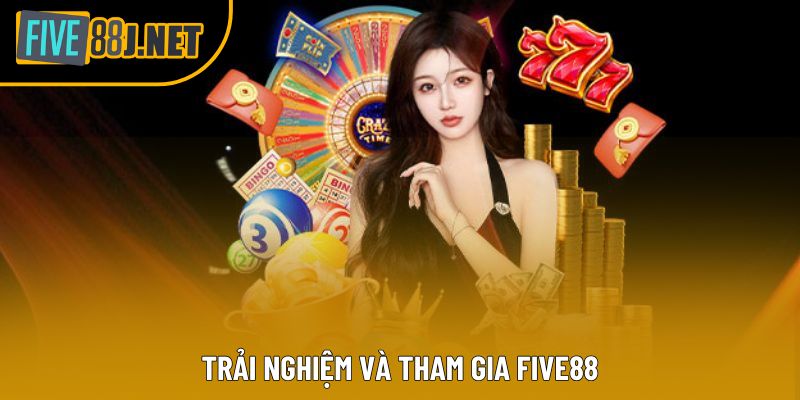 Trải nghiệm và tham gia Five88 Trải nghiệm và tham gia Five88